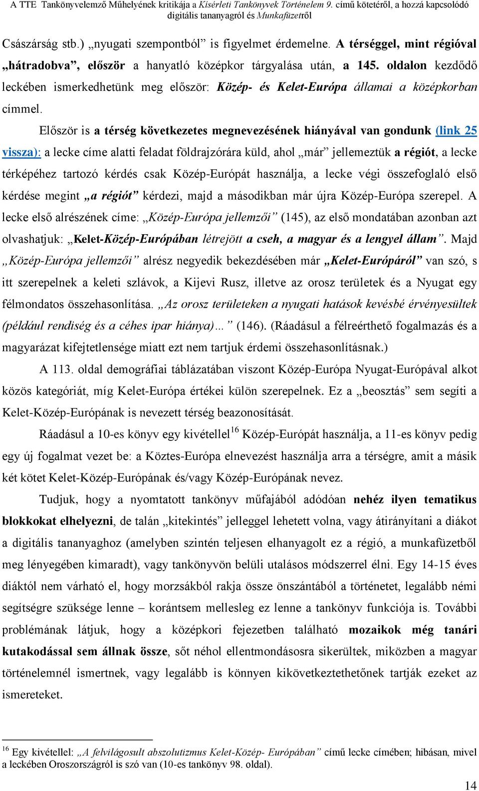 Először is a térség következetes megnevezésének hiányával van gondunk (link 25 vissza): a lecke címe alatti feladat földrajzórára küld, ahol már jellemeztük a régiót, a lecke térképéhez tartozó