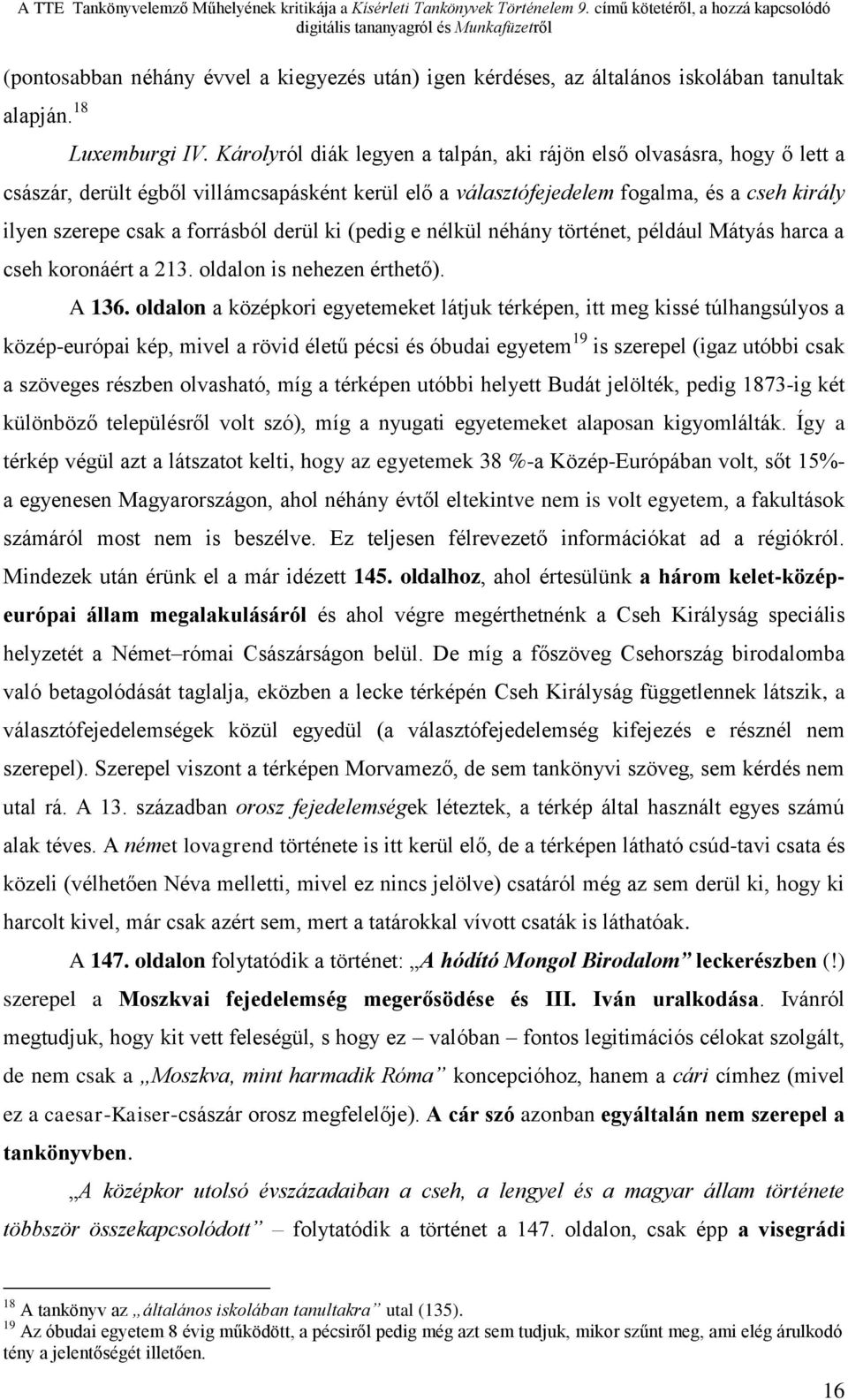 derül ki (pedig e nélkül néhány történet, például Mátyás harca a cseh koronáért a 213. oldalon is nehezen érthető). A 136.