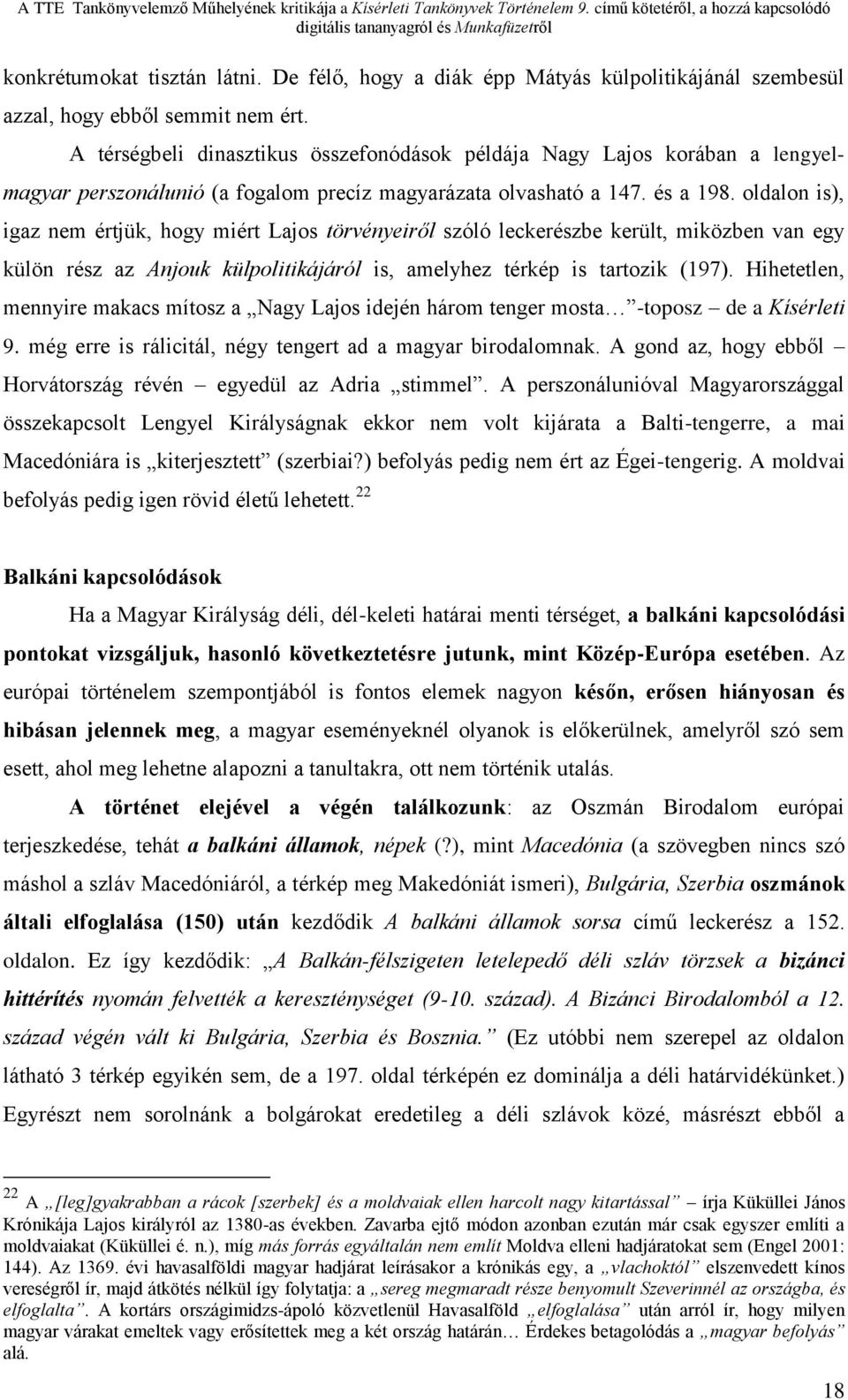 oldalon is), igaz nem értjük, hogy miért Lajos törvényeiről szóló leckerészbe került, miközben van egy külön rész az Anjouk külpolitikájáról is, amelyhez térkép is tartozik (197).