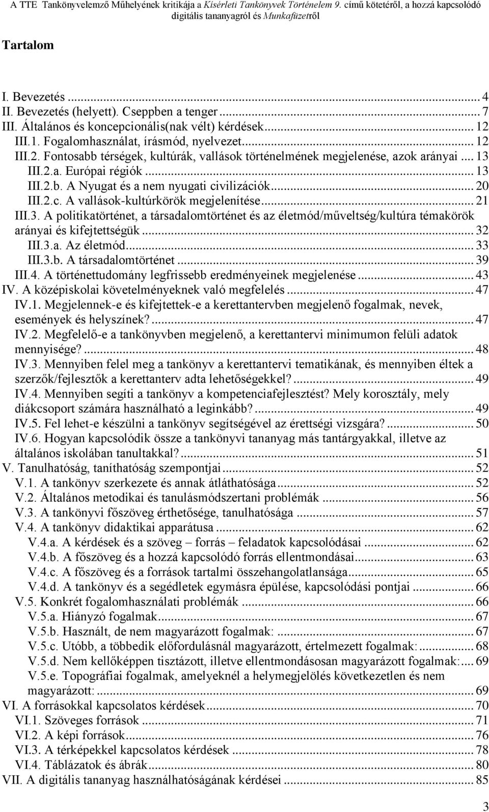 .. 20 III.2.c. A vallások-kultúrkörök megjelenítése... 21 III.3. A politikatörténet, a társadalomtörténet és az életmód/műveltség/kultúra témakörök arányai és kifejtettségük... 32 III.3.a. Az életmód.