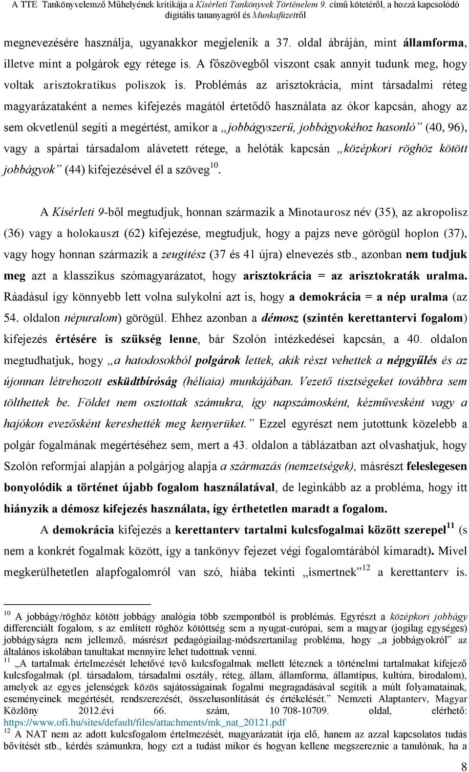 Problémás az arisztokrácia, mint társadalmi réteg magyarázataként a nemes kifejezés magától értetődő használata az ókor kapcsán, ahogy az sem okvetlenül segíti a megértést, amikor a jobbágyszerű,