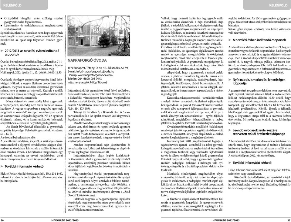 2012/2013-as nevelési évben indítandó Óvodai beiratkozás előreláthatólag 2012. május 7-11- ig. A részletesebb információk az óvodában, a honlapon és egyéb hirdetményeken találhatók meg.