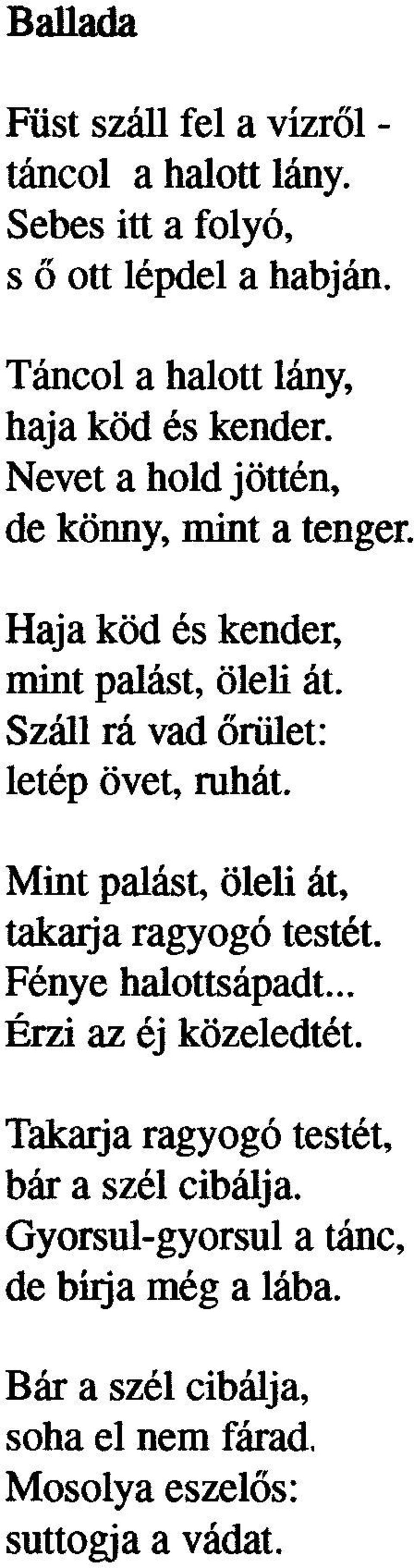 Száll rá vad õrület: letép övet, ruhát. Mint palást, öleli át, takarja ragyogó testét. Fénye halottsápadt... Érzi az éj közeledtét.