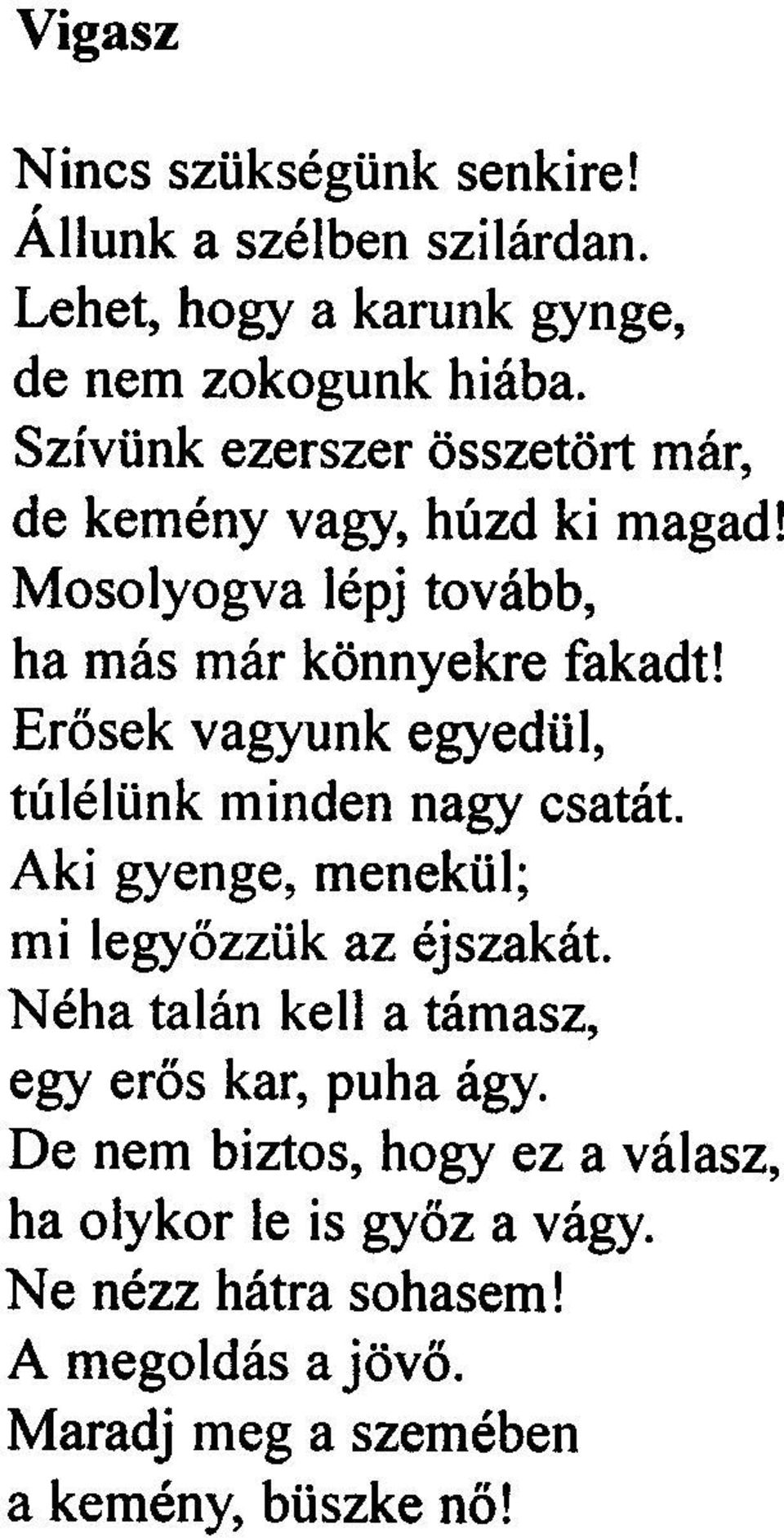 Erõsek vagyunk egyedül, túlélünk minden nagy csatát. Aki gyenge, menekül; mi legyõzzük az éjszakát.