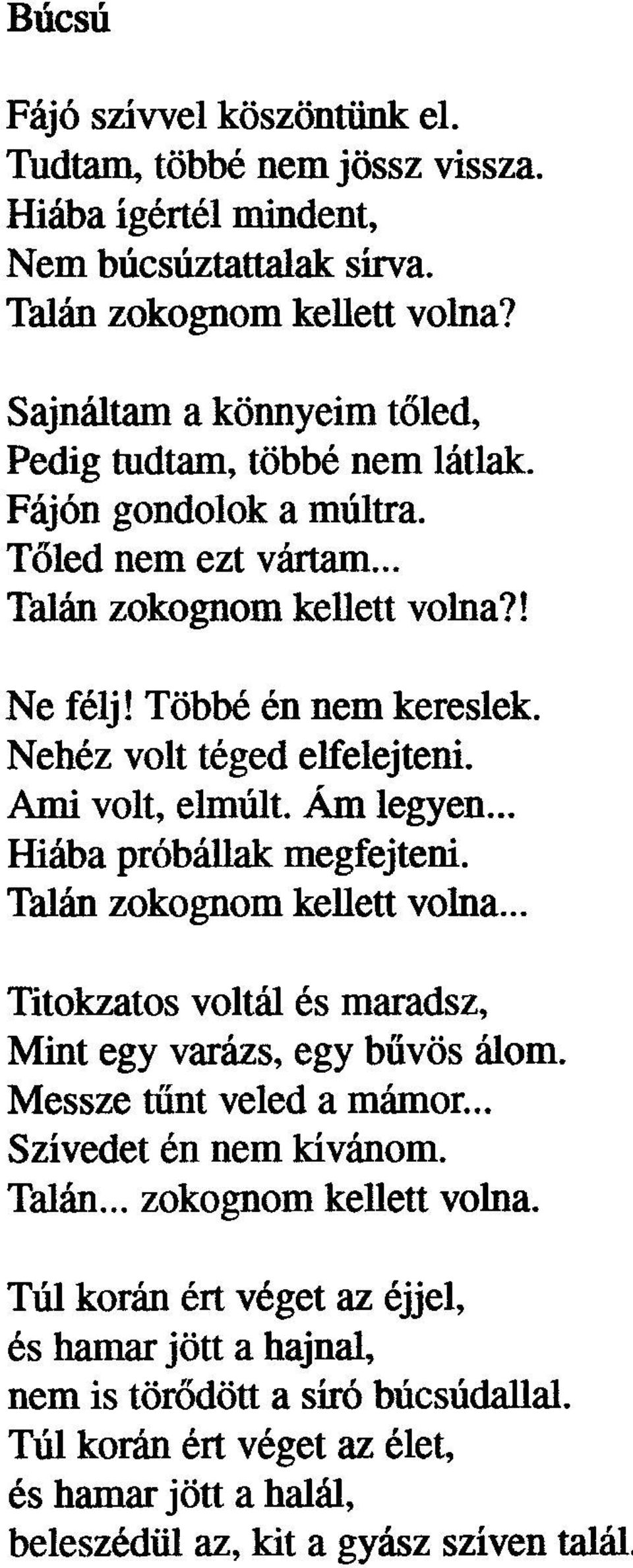 Nehéz volt téged elfelejteni. Ami volt, elmúlt. Am legyen... Hiába próbának megfejteni. Talán zokognom kellett volna... Titokzatos voltál és maradsz, Mint egy varázs, egy bûvös álom.