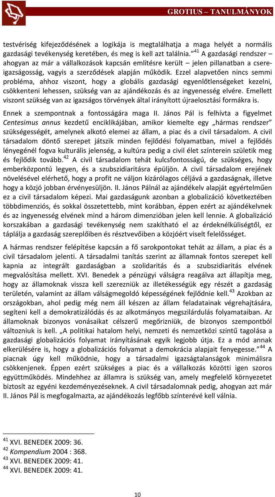 Ezzel alapvetően nincs semmi probléma, ahhoz viszont, hogy a globális gazdasági egyenlőtlenségeket kezelni, csökkenteni lehessen, szükség van az ajándékozás és az ingyenesség elvére.