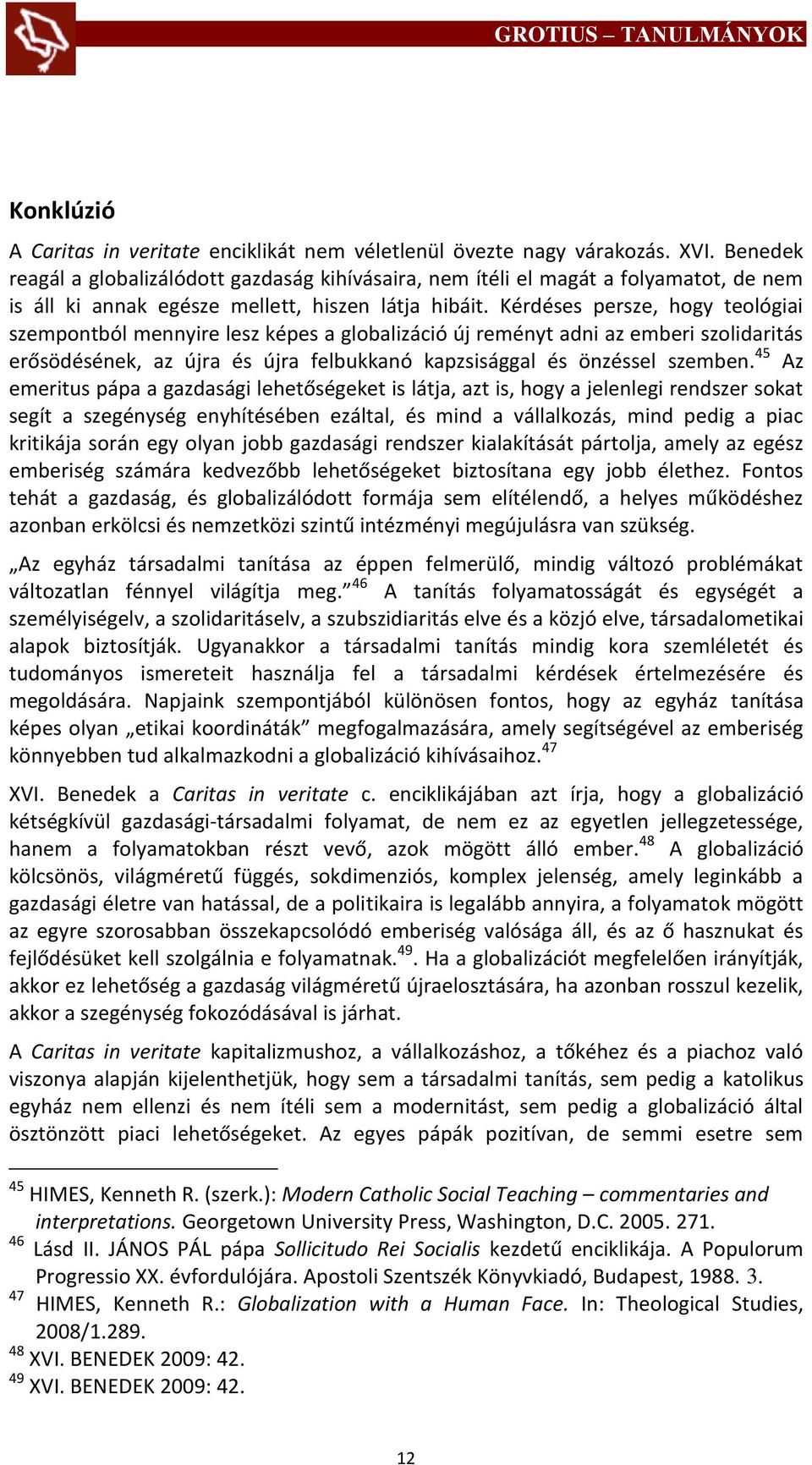 Kérdéses persze, hogy teológiai szempontból mennyire lesz képes a globalizáció új reményt adni az emberi szolidaritás erősödésének, az újra és újra felbukkanó kapzsisággal és önzéssel szemben.