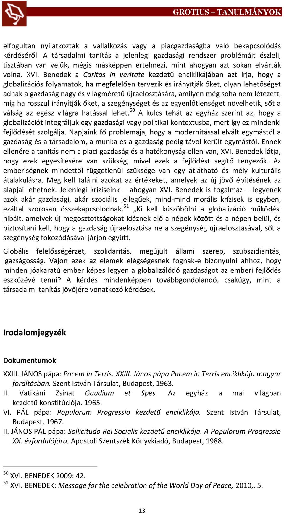 Benedek a Caritas in veritate kezdetű enciklikájában azt írja, hogy a globalizációs folyamatok, ha megfelelően tervezik és irányítják őket, olyan lehetőséget adnak a gazdaság nagy és világméretű