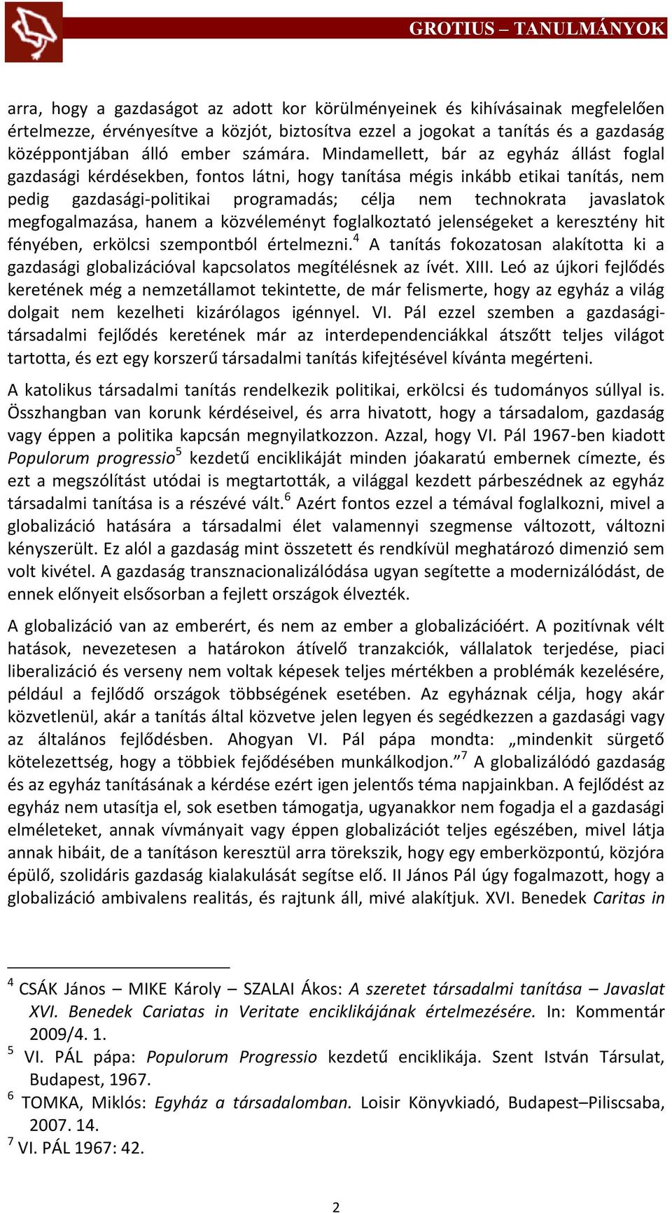 megfogalmazása, hanem a közvéleményt foglalkoztató jelenségeket a keresztény hit fényében, erkölcsi szempontból értelmezni.