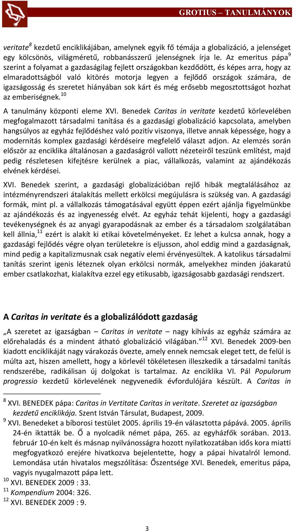 szeretet hiányában sok kárt és még erősebb megosztottságot hozhat az emberiségnek. 10 A tanulmány központi eleme XVI.