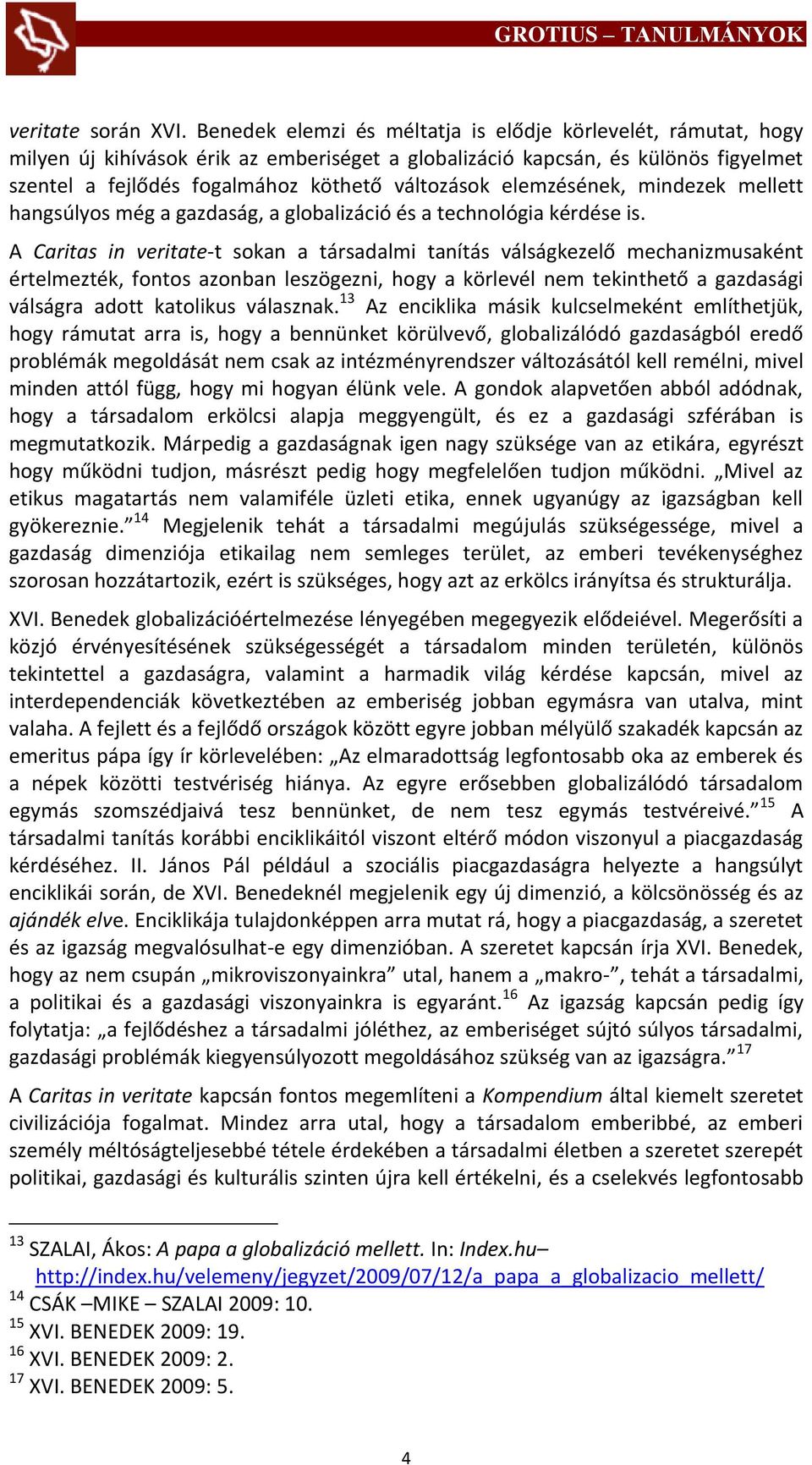 elemzésének, mindezek mellett hangsúlyos még a gazdaság, a globalizáció és a technológia kérdése is.