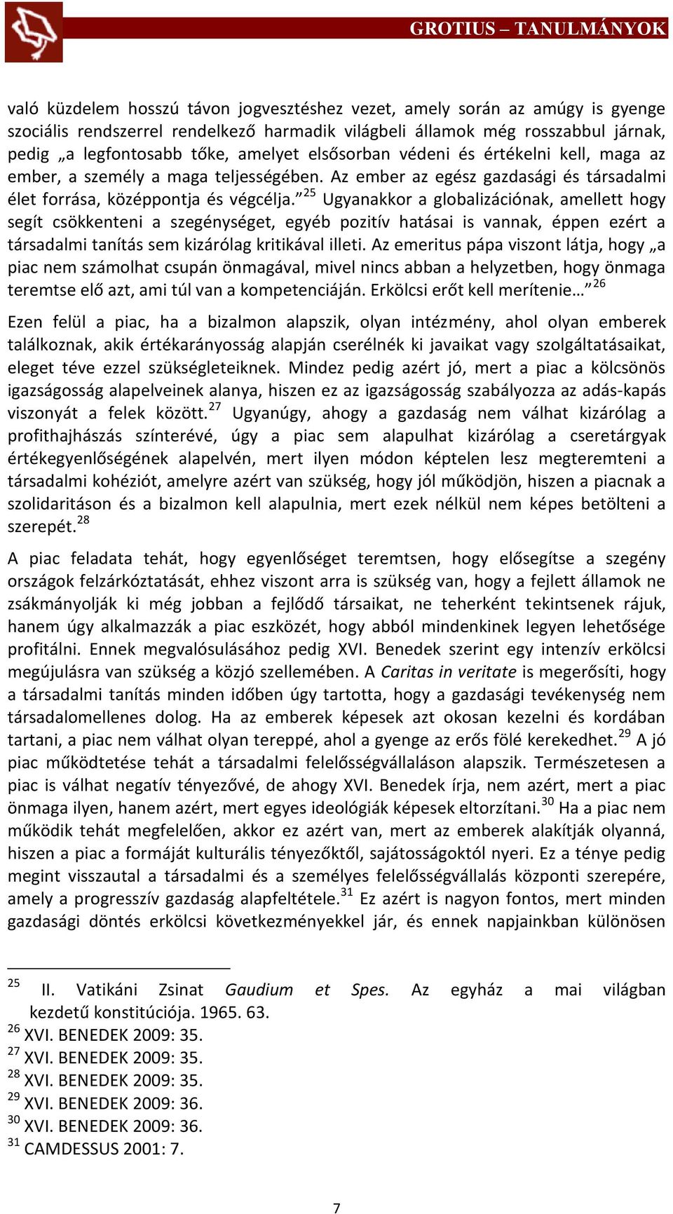 25 Ugyanakkor a globalizációnak, amellett hogy segít csökkenteni a szegénységet, egyéb pozitív hatásai is vannak, éppen ezért a társadalmi tanítás sem kizárólag kritikával illeti.