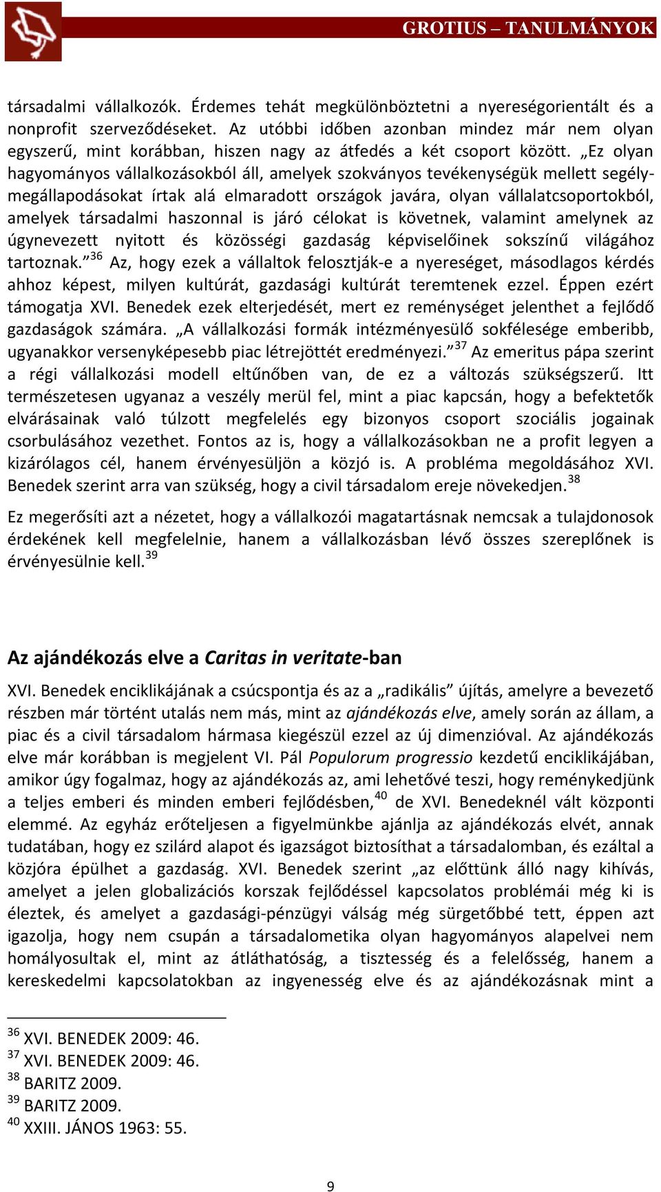 Ez olyan hagyományos vállalkozásokból áll, amelyek szokványos tevékenységük mellett segélymegállapodásokat írtak alá elmaradott országok javára, olyan vállalatcsoportokból, amelyek társadalmi