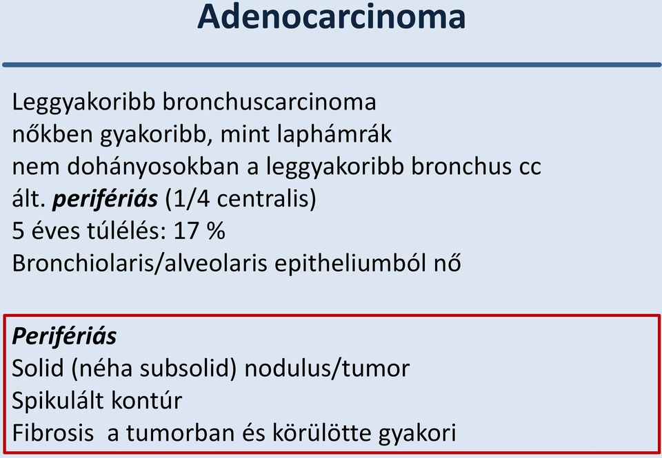 perifériás (1/4 centralis) 5 éves túlélés: 17 % Bronchiolaris/alveolaris