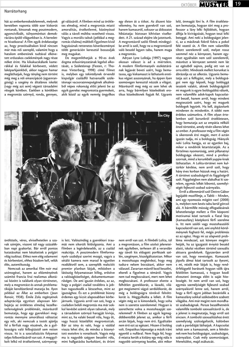 A film egyik érdekessége az, hogy prostituáltakon kívül nincsen már más női szereplő, valamint hogy a hatalom embereinek tudtával elkövetett erőszakos cselekmények nagy része nőket érint.