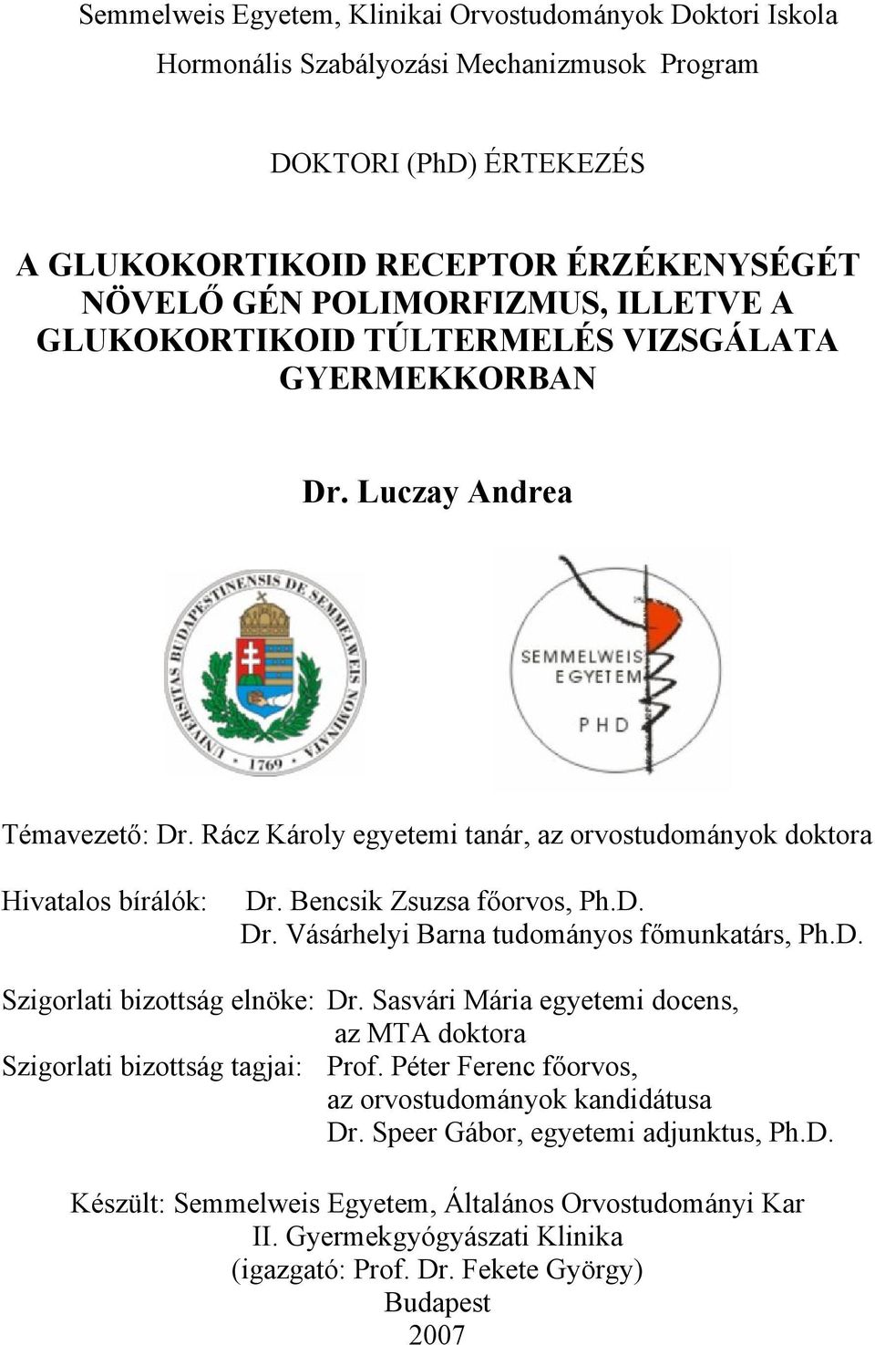 Bencsik Zsuzsa főorvos, Ph.D. Dr. Vásárhelyi Barna tudományos főmunkatárs, Ph.D. Szigorlati bizottság elnöke: Dr. Sasvári Mária egyetemi docens, az MTA doktora Szigorlati bizottság tagjai: Prof.