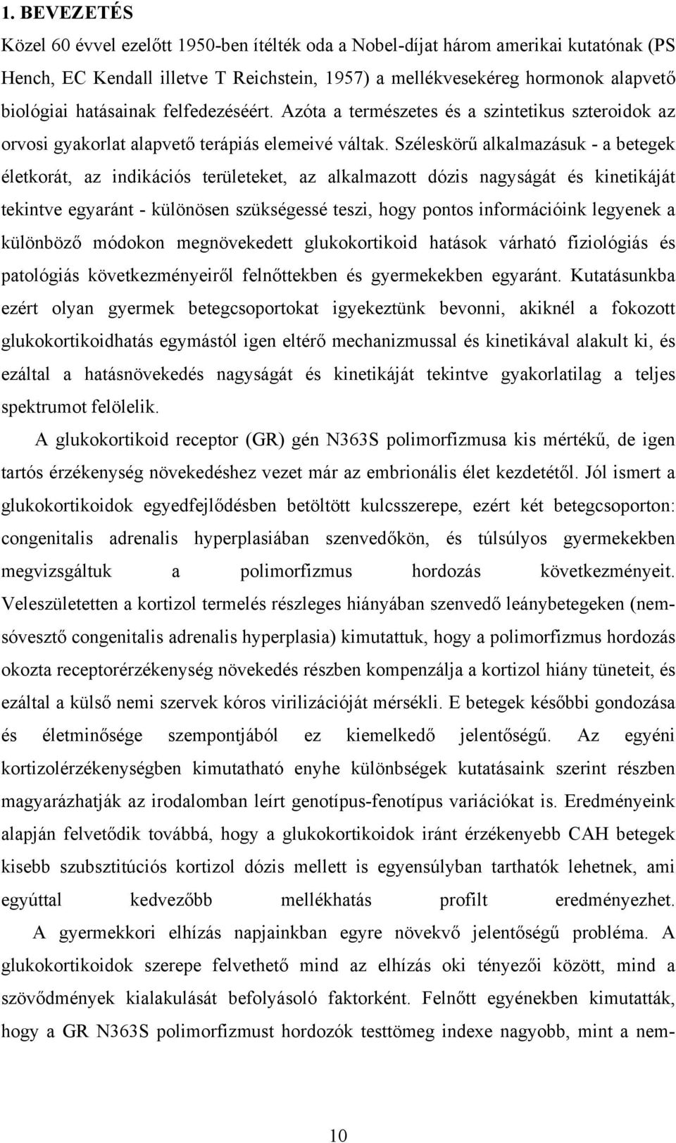 Széleskörű alkalmazásuk - a betegek életkorát, az indikációs területeket, az alkalmazott dózis nagyságát és kinetikáját tekintve egyaránt - különösen szükségessé teszi, hogy pontos információink