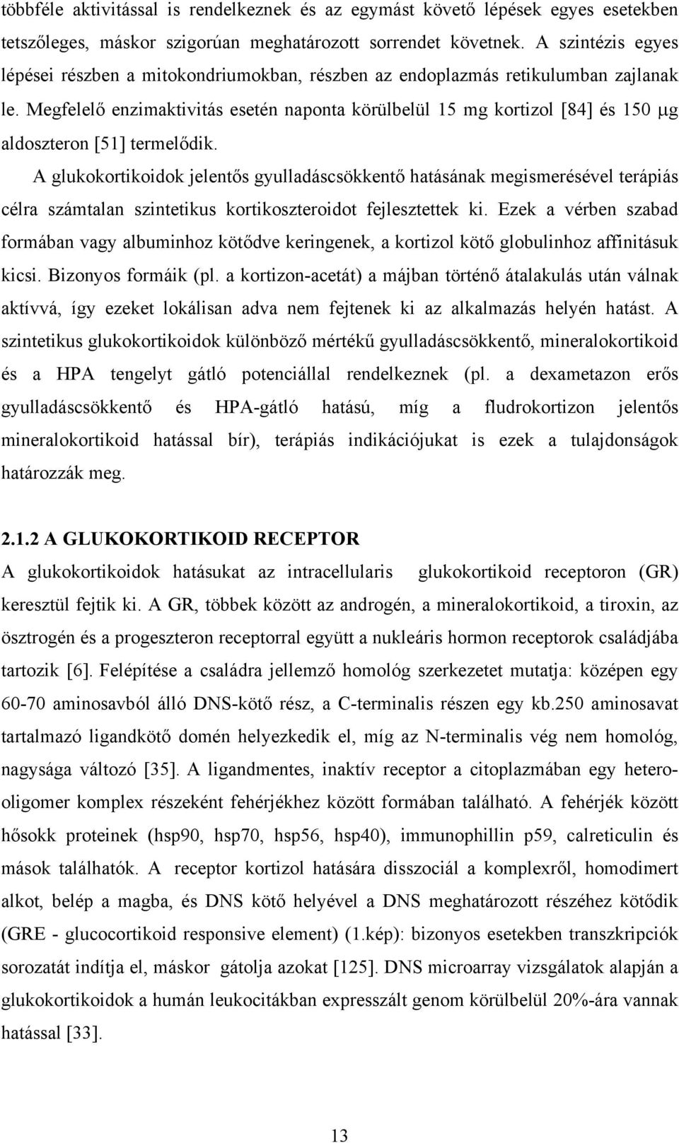 Megfelelő enzimaktivitás esetén naponta körülbelül 15 mg kortizol [84] és 150 μg aldoszteron [51] termelődik.