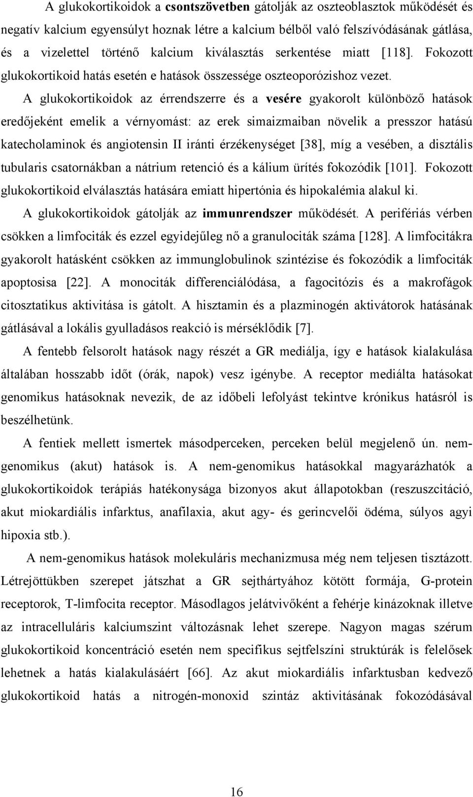 A glukokortikoidok az érrendszerre és a vesére gyakorolt különböző hatások eredőjeként emelik a vérnyomást: az erek simaizmaiban növelik a presszor hatású katecholaminok és angiotensin II iránti