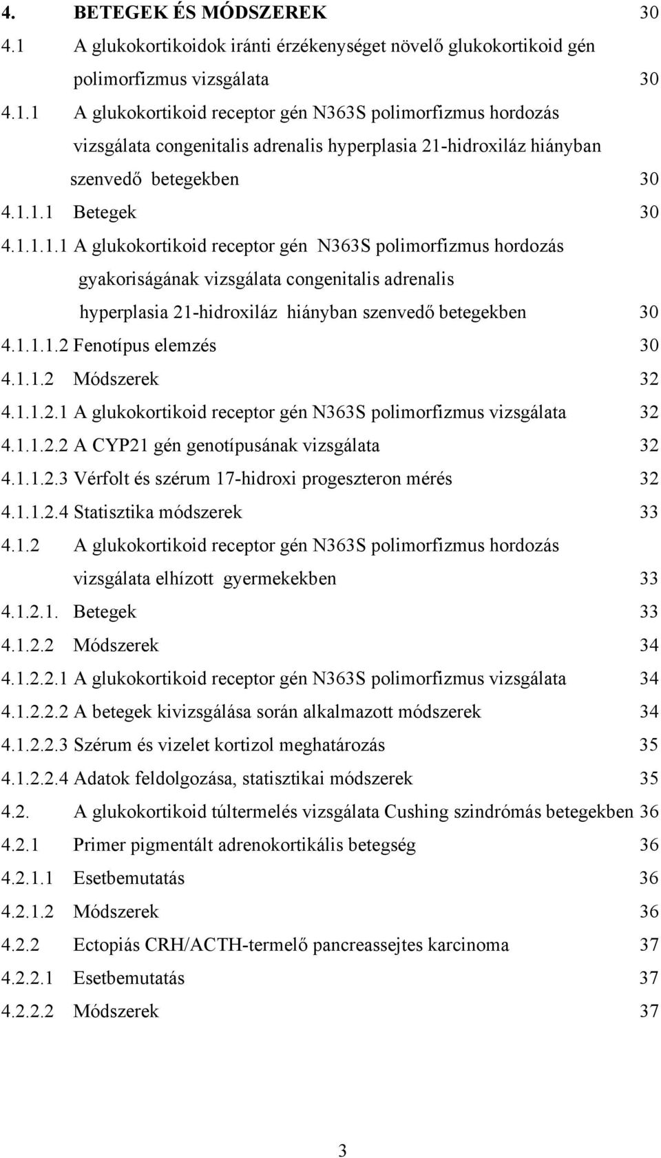 1.1.2 Módszerek 32 4.1.1.2.1 A glukokortikoid receptor gén N363S polimorfizmus vizsgálata 32 4.1.1.2.2 A CYP21 gén genotípusának vizsgálata 32 4.1.1.2.3 Vérfolt és szérum 17-hidroxi progeszteron mérés 32 4.