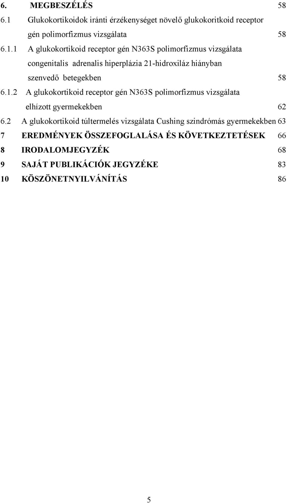 1 A glukokortikoid receptor gén N363S polimorfizmus vizsgálata congenitalis adrenalis hiperplázia 21-hidroxiláz hiányban szenvedő betegekben