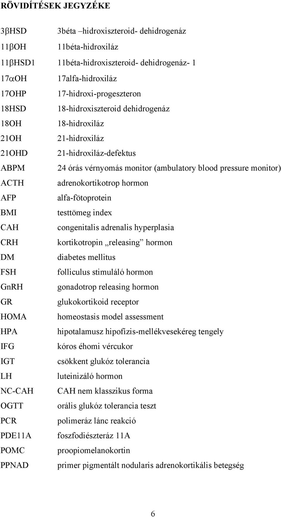 alfa-fötoprotein BMI testtömeg index CAH congenitalis adrenalis hyperplasia CRH kortikotropin releasing hormon DM diabetes mellitus FSH folliculus stimuláló hormon GnRH gonadotrop releasing hormon GR
