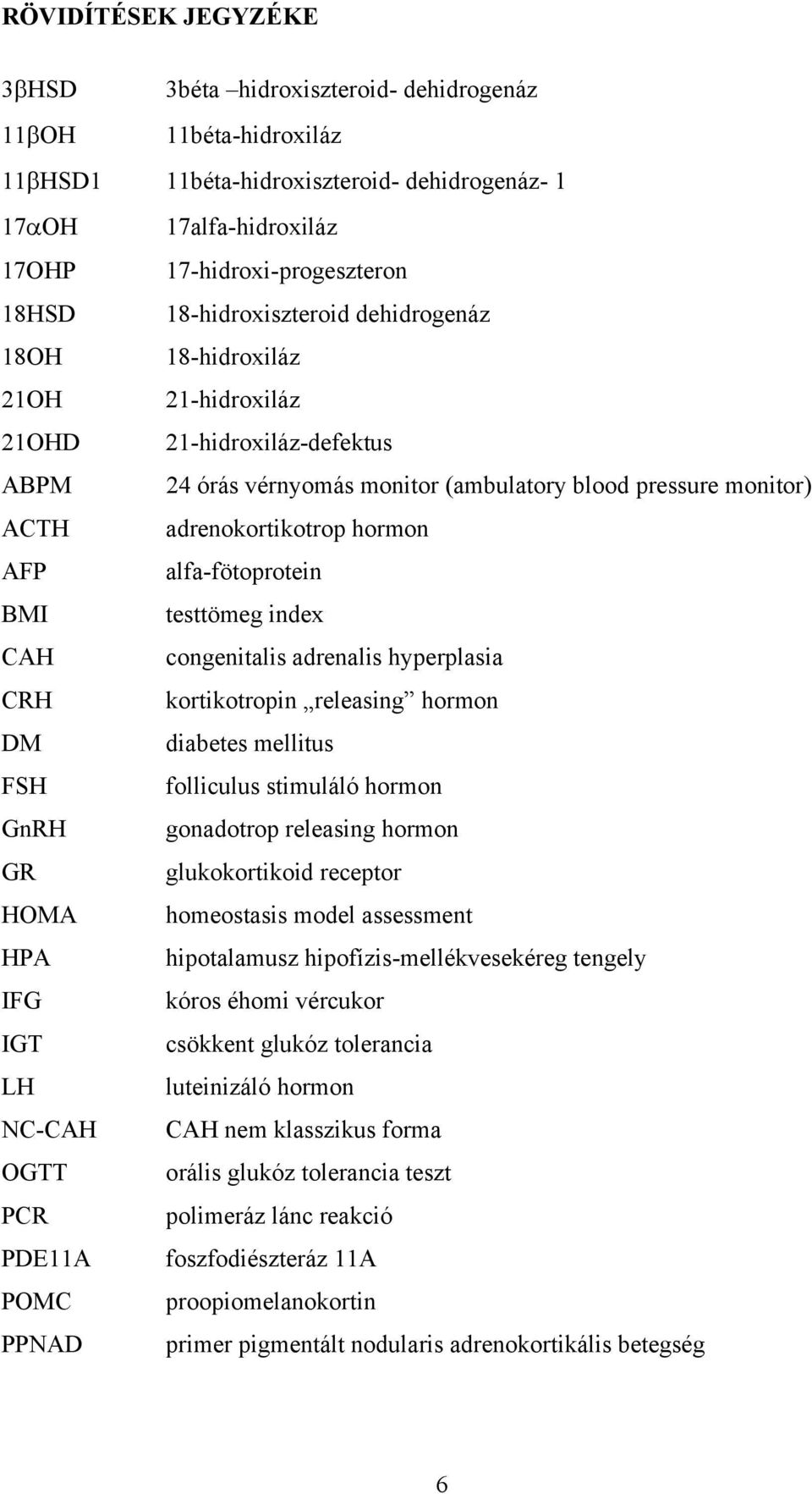 alfa-fötoprotein BMI testtömeg index CAH congenitalis adrenalis hyperplasia CRH kortikotropin releasing hormon DM diabetes mellitus FSH folliculus stimuláló hormon GnRH gonadotrop releasing hormon GR