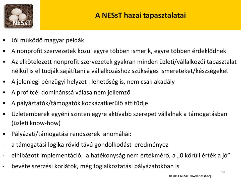 válása nem jellemző A pályáztatók/támogatók kockázatkerülő attitűdje Üzletemberek egyéni szinten egyre aktívabb szerepet vállalnak a támogatásban (üzleti know-how) Pályázati/támogatási rendszerek