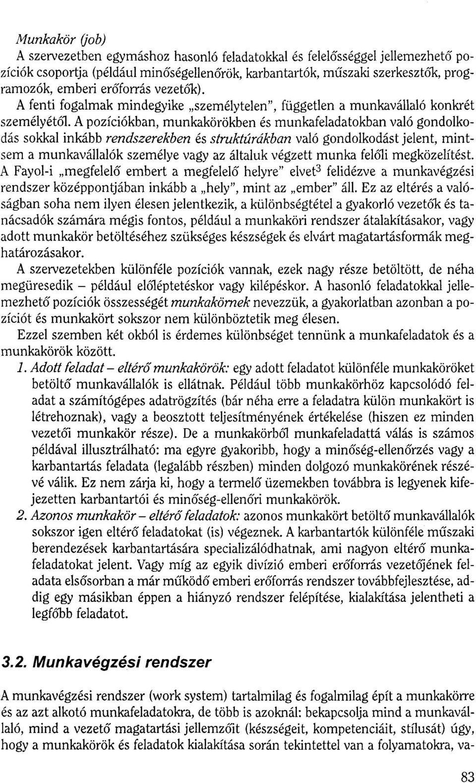 A pozíciókban, munkakörökben és munkafeladatokban való gondolkodás sokkal inkább rendszerekben és struktúrákban való gondolkodást jelent, mintsem a munkavállalók személye vagy az általuk végzett