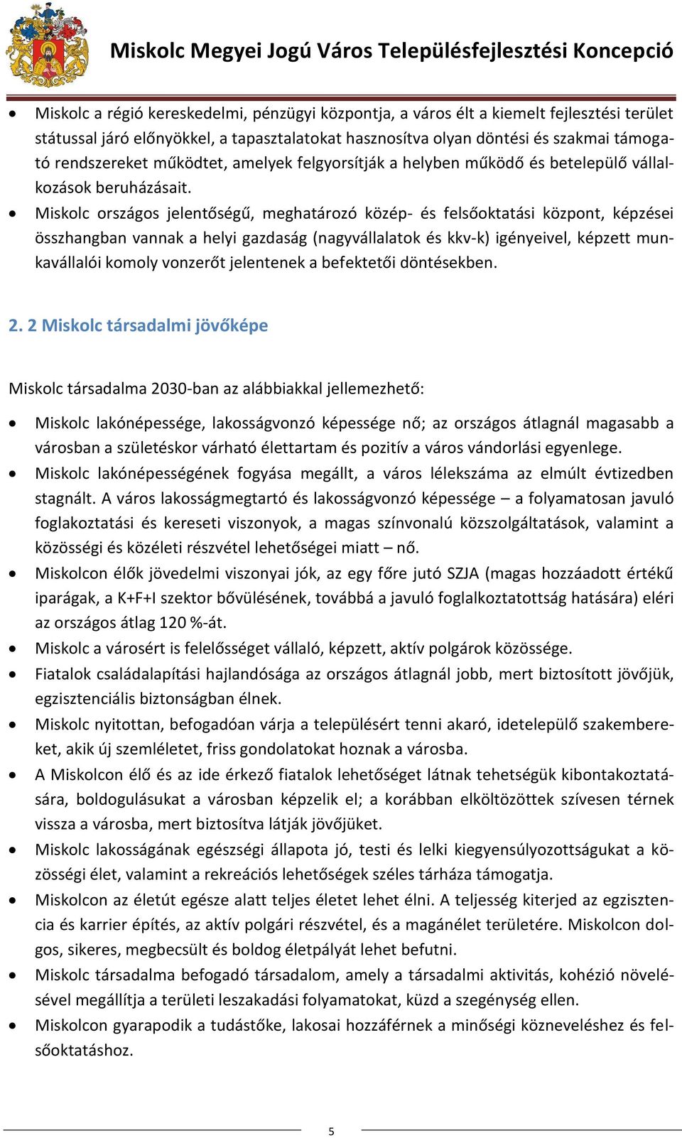 Miskolc országos jelentőségű, meghatározó közép- és felsőoktatási központ, képzései összhangban vannak a helyi gazdaság (nagyvállalatok és kkv-k) igényeivel, képzett munkavállalói komoly vonzerőt