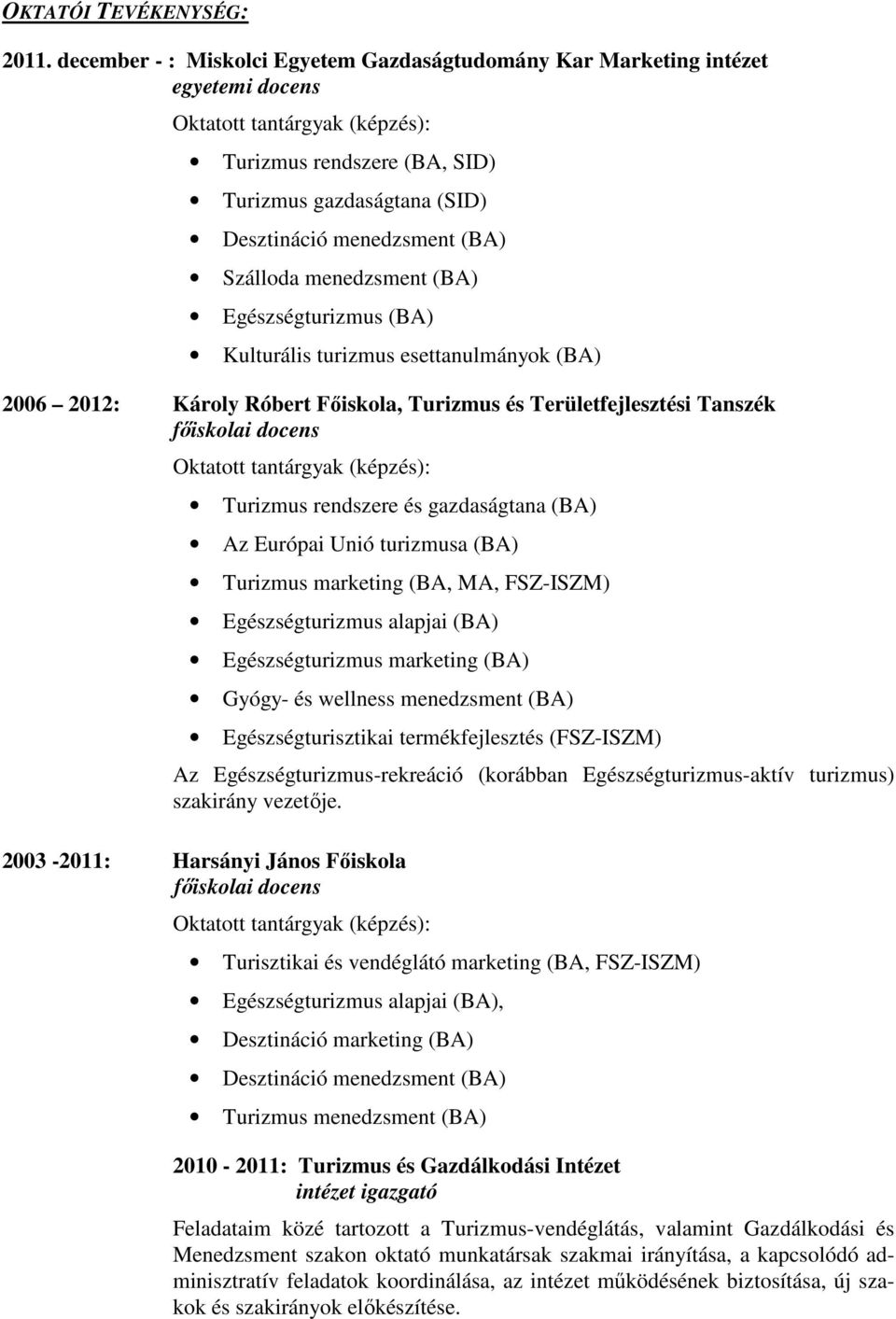 (BA) Szálloda menedzsment (BA) Egészségturizmus (BA) Kulturális turizmus esettanulmányok (BA) 2006 2012: Károly Róbert Főiskola, Turizmus és Területfejlesztési Tanszék főiskolai docens Oktatott