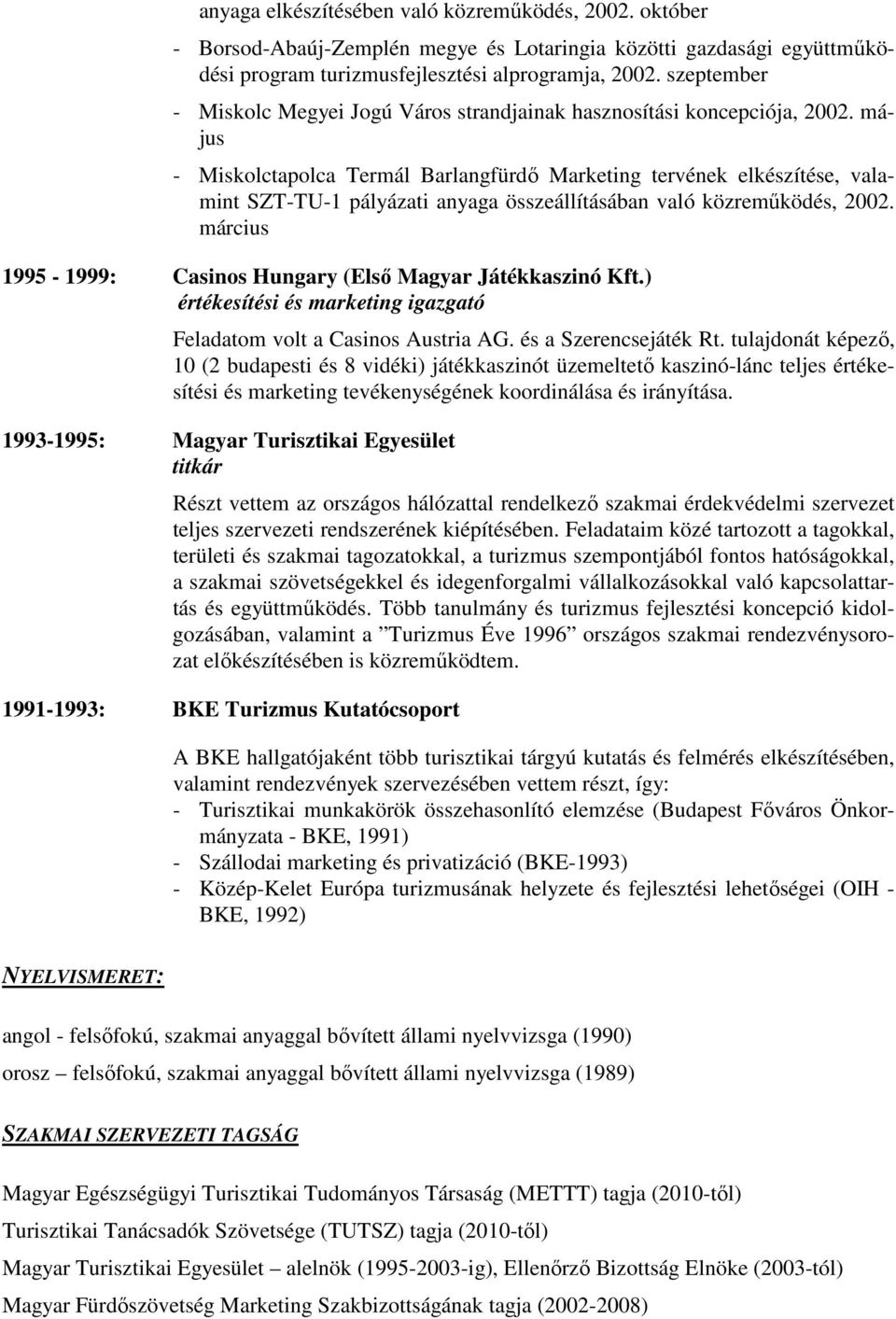 május - Miskolctapolca Termál Barlangfürdő Marketing tervének elkészítése, valamint SZT-TU-1 pályázati anyaga összeállításában való közreműködés, 2002.