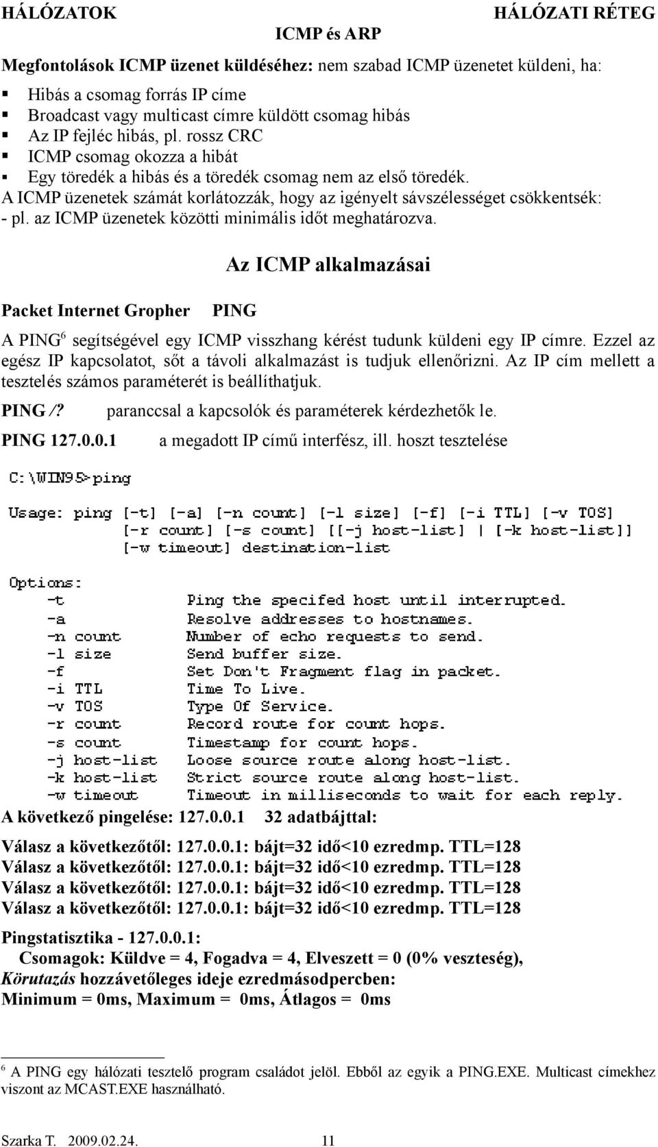 az ICMP üzenetek közötti minimális időt meghatározva. Packet Internet Gropher Az ICMP alkalmazásai PING A PING 6 segítségével egy ICMP visszhang kérést tudunk küldeni egy IP címre.