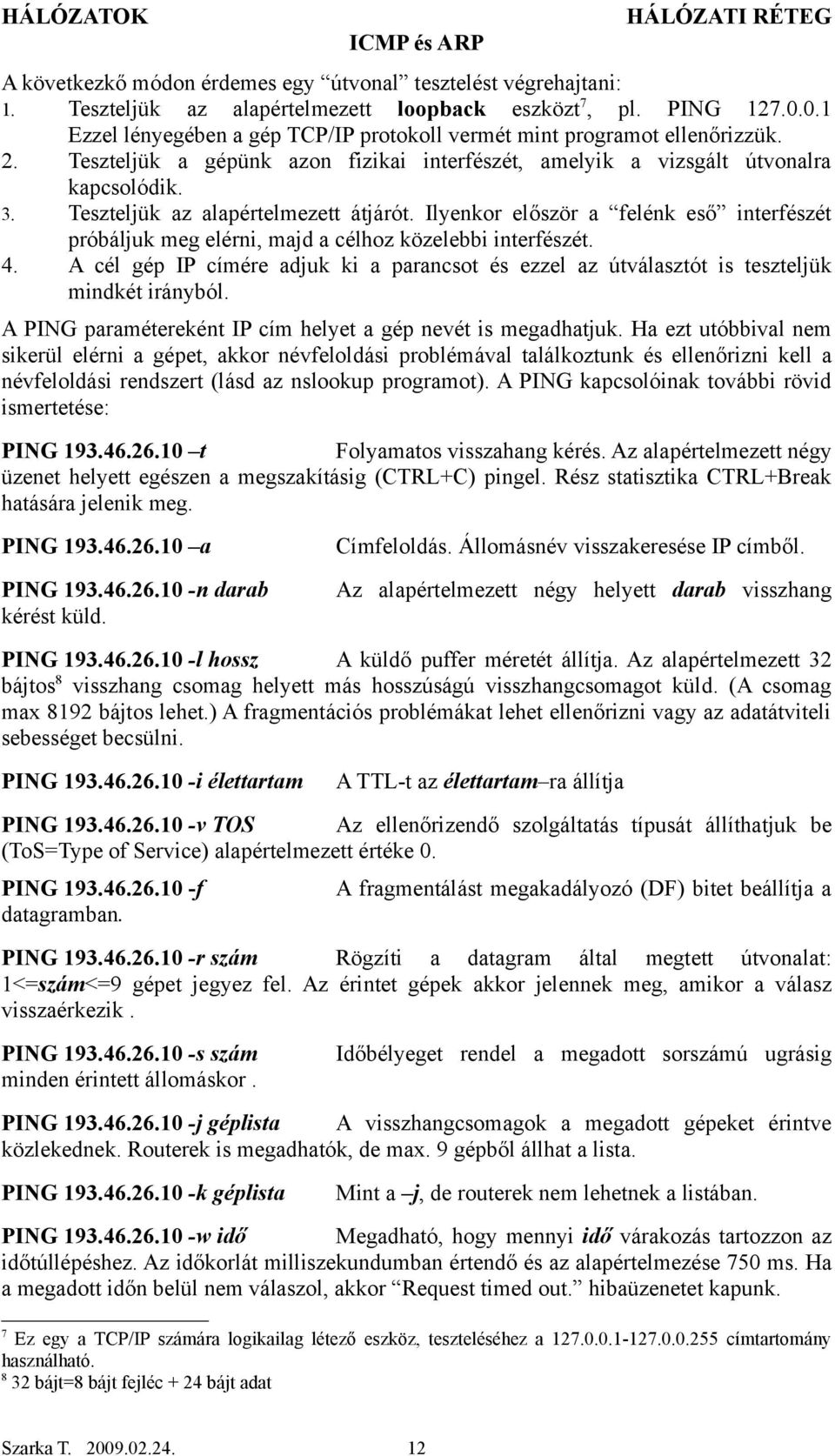 Teszteljük az alapértelmezett átjárót. Ilyenkor először a felénk eső interfészét próbáljuk meg elérni, majd a célhoz közelebbi interfészét. 4.