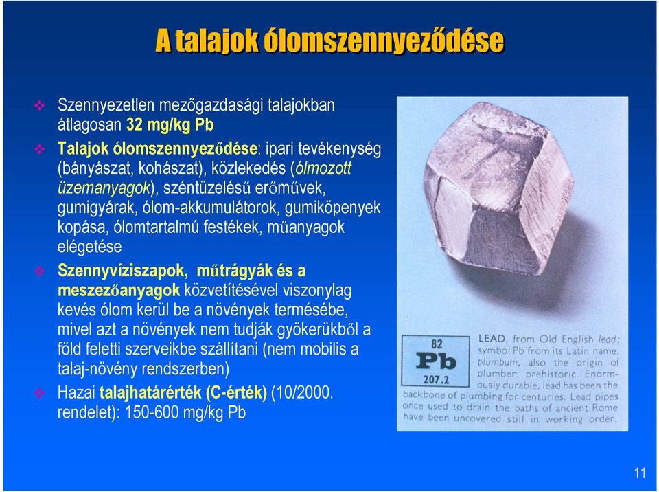 elégetése Szennyvíziszapok, műtrágyák és a meszezőanyagok közvetítésével viszonylag kevés ólom kerül be a növények termésébe, mivel azt a növények nem