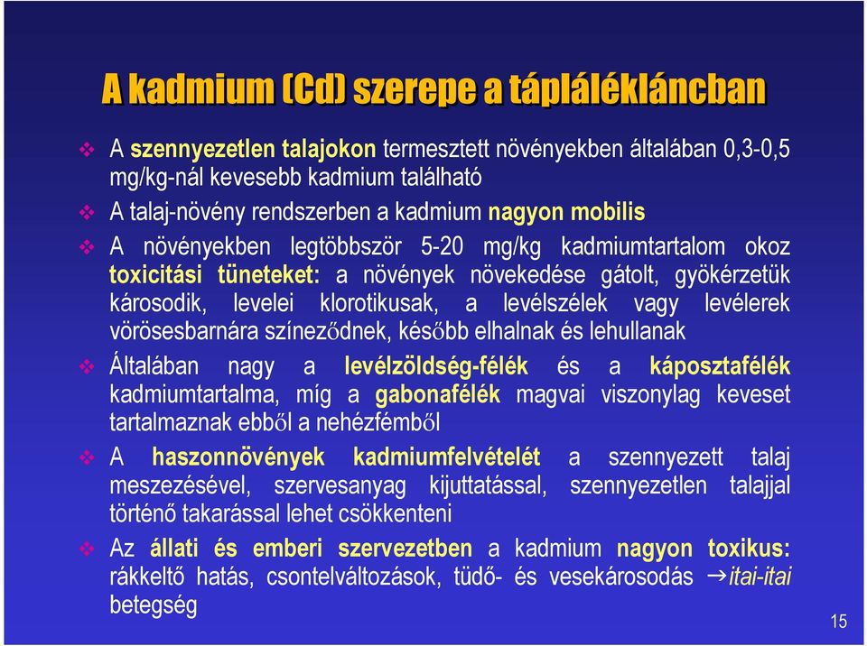 színeződnek, később elhalnak és lehullanak Általában nagy a levélzöldség-félék és a káposztafélék kadmiumtartalma, míg a gabonafélék magvai viszonylag keveset tartalmaznak ebből a nehézfémből A