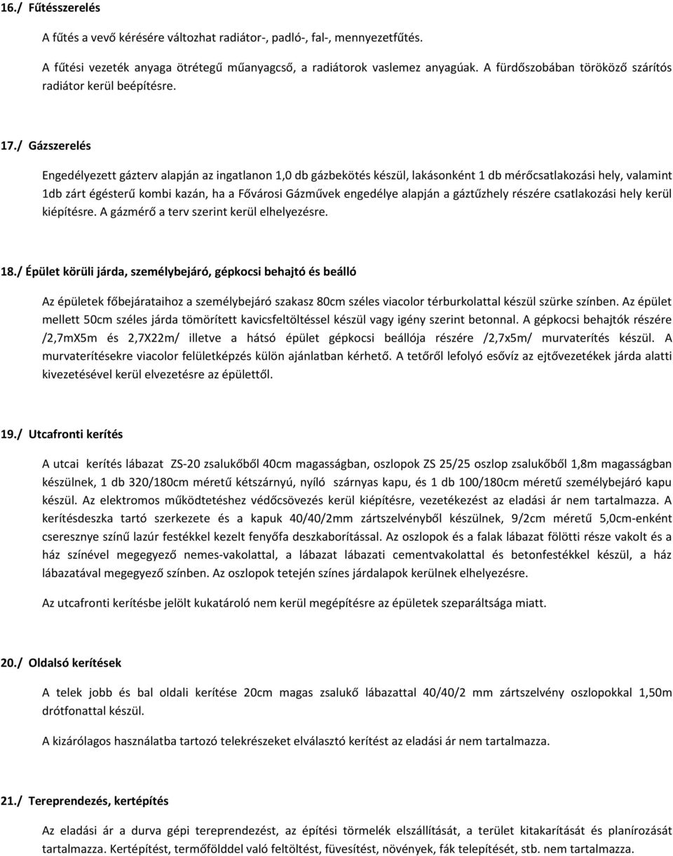 / Gázszerelés Engedélyezett gázterv alapján az ingatlanon 1,0 db gázbekötés készül, lakásonként 1 db mérőcsatlakozási hely, valamint 1db zárt égésterű kombi kazán, ha a Fővárosi Gázművek engedélye