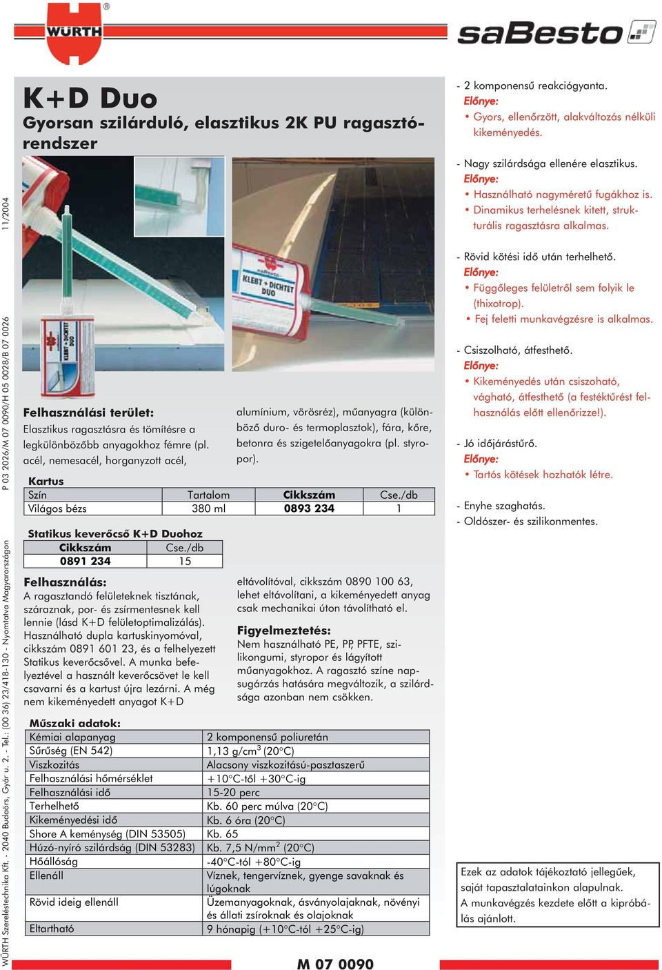 és tömítésre a legkülönbözõbb anyagokhoz fémre (pl. acél, nemesacél, horganyzott acél, alumínium, vörösréz), mûanyagra (különbözõ duro és termoplasztok), fára, kõre, betonra és szigetelõanyagokra (pl.