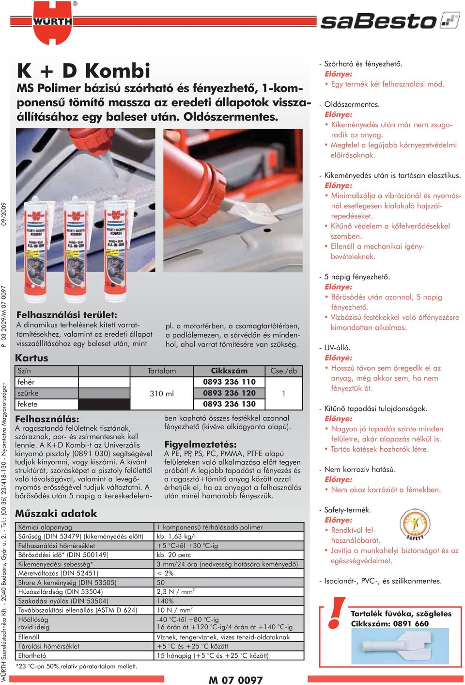 : (00 36) 23/418130 Nyomtatva Magyarországon P 03 2029/M 07 0097 09/2009 Felhasználási terület: A dinamikus terhelésnek kitett varrattömítésekhez, valamint az eredeti állapot visszaállításához egy