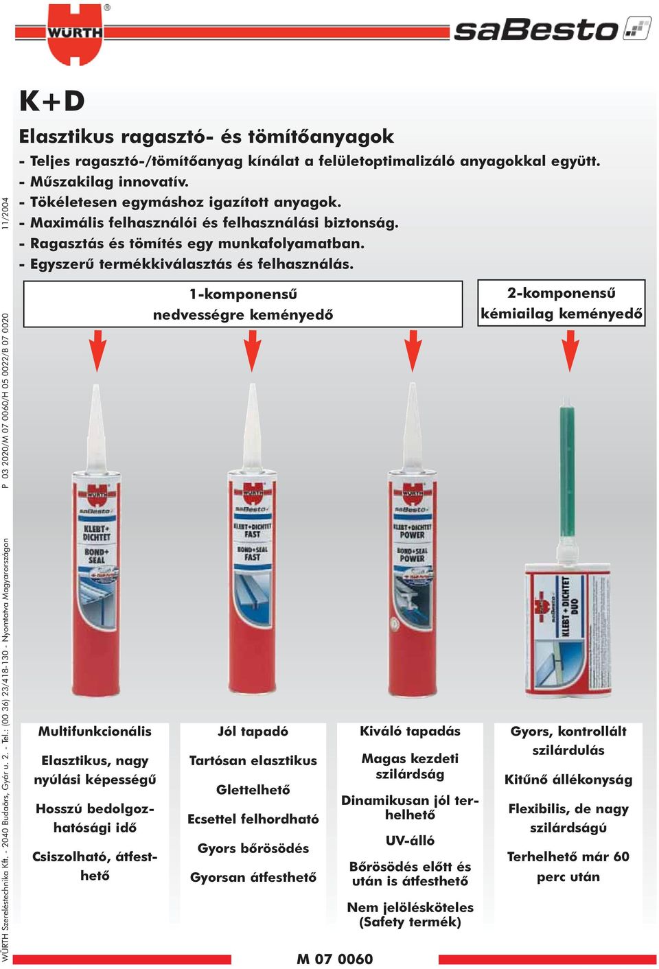 anyagokkal együtt. Mûszakilag innovatív. Tökéletesen egymáshoz igazított anyagok. Maximális felhasználói és felhasználási biztonság. Ragasztás és tömítés egy munkafolyamatban.