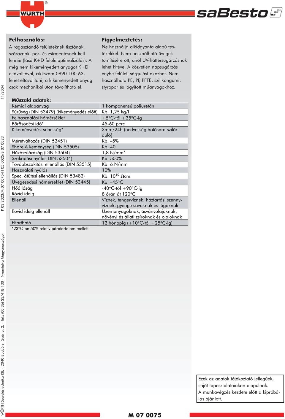 felületoptimalizálás). A még nem kikeményedett anyagot KD eltávolítóval, cikkszám 0890 100 63, lehet eltávolítani, a kikeményedett anyag csak mechanikai úton távolítható el.