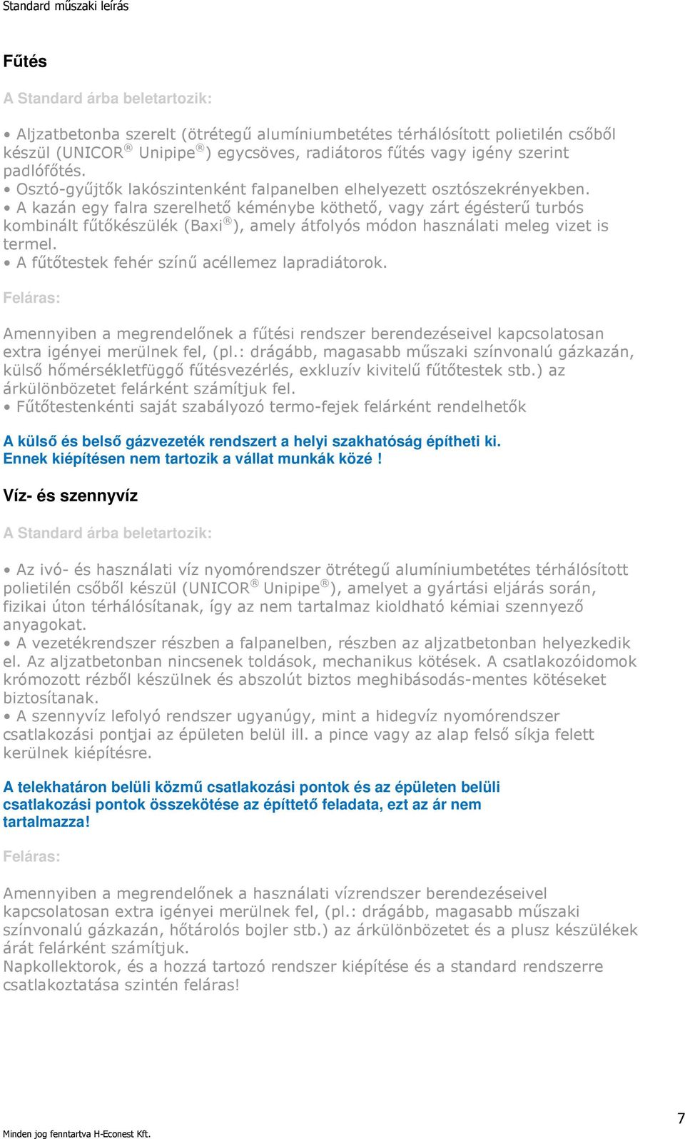 A kazán egy falra szerelhető kéménybe köthető, vagy zárt égésterű turbós kombinált fűtőkészülék (Baxi ), amely átfolyós módon használati meleg vizet is termel.