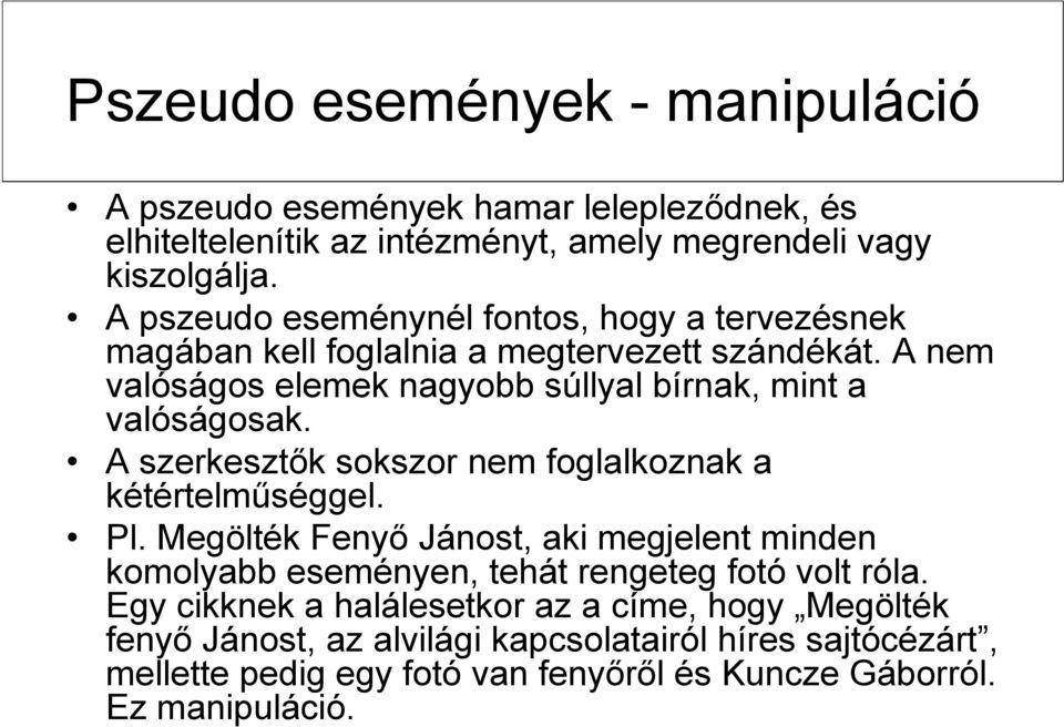 A szerkesztők sokszor nem foglalkoznak a kétértelműséggel. Pl. Megölték Fenyő Jánost, aki megjelent minden komolyabb eseményen, tehát rengeteg fotó volt róla.