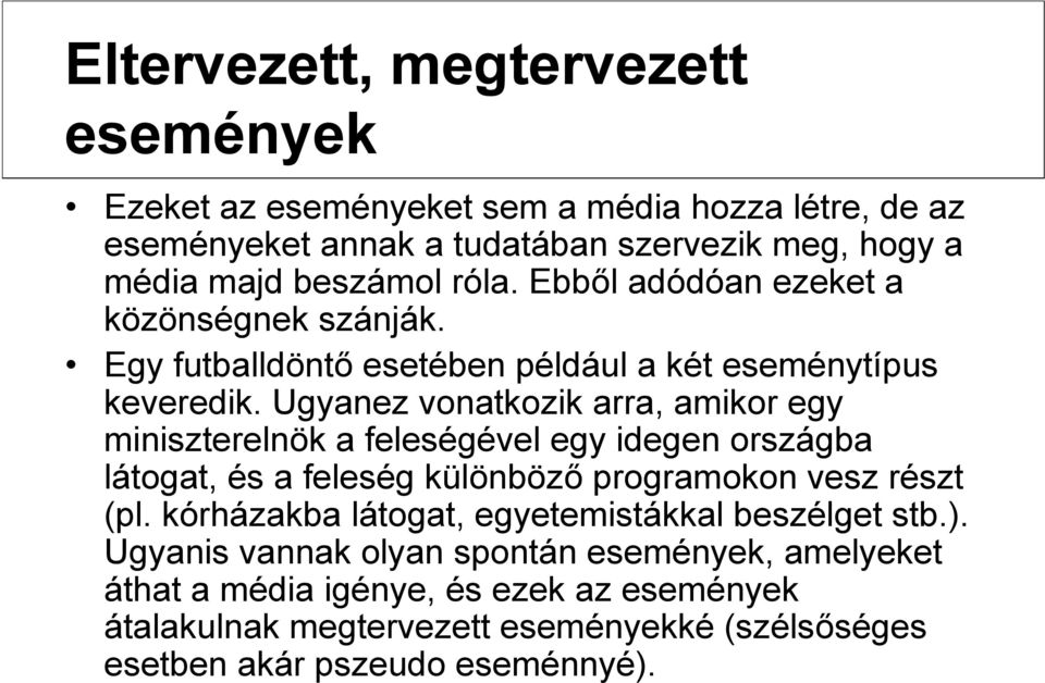 Ugyanez vonatkozik arra, amikor egy miniszterelnök a feleségével egy idegen országba látogat, és a feleség különböző programokon vesz részt (pl.