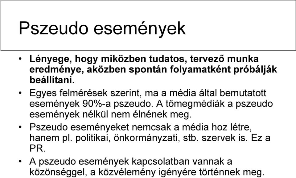 A tömegmédiák a pszeudo események nélkül nem élnének meg. Pszeudo eseményeket nemcsak a média hoz létre, hanem pl.