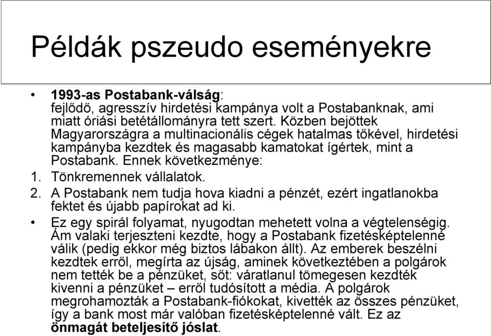 2. A Postabank nem tudja hova kiadni a pénzét, ezért ingatlanokba fektet és újabb papírokat ad ki. Ez egy spirál folyamat, nyugodtan mehetett volna a végtelenségig.