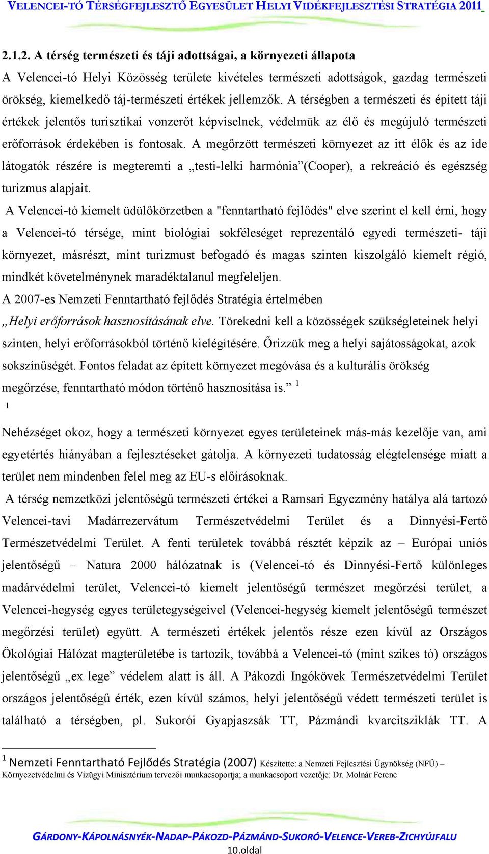 A megőrzött természeti környezet az itt élők és az ide látogatók részére is megteremti a testi-lelki harmónia (Cooper), a rekreáció és egészség turizmus alapjait.