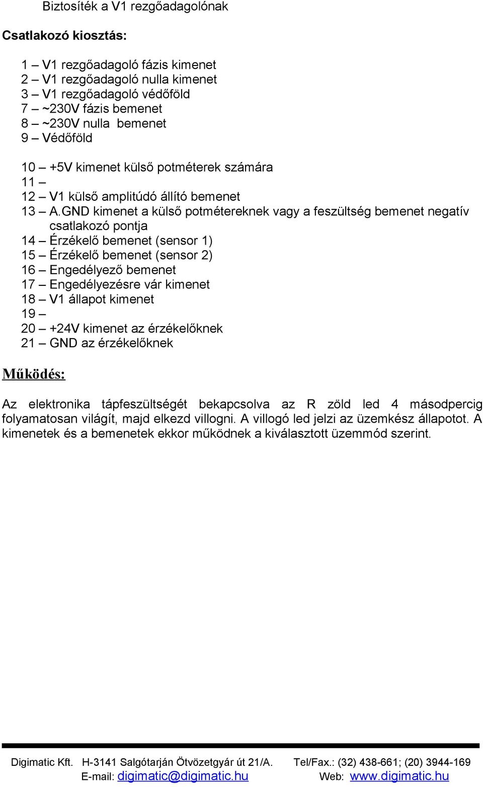 GND kimenet a külső potmétereknek vagy a feszültség bemenet negatív csatlakozó pontja 14 Érzékelő bemenet (sensor 1) 15 Érzékelő bemenet (sensor 2) 16 Engedélyező bemenet 17 Engedélyezésre vár