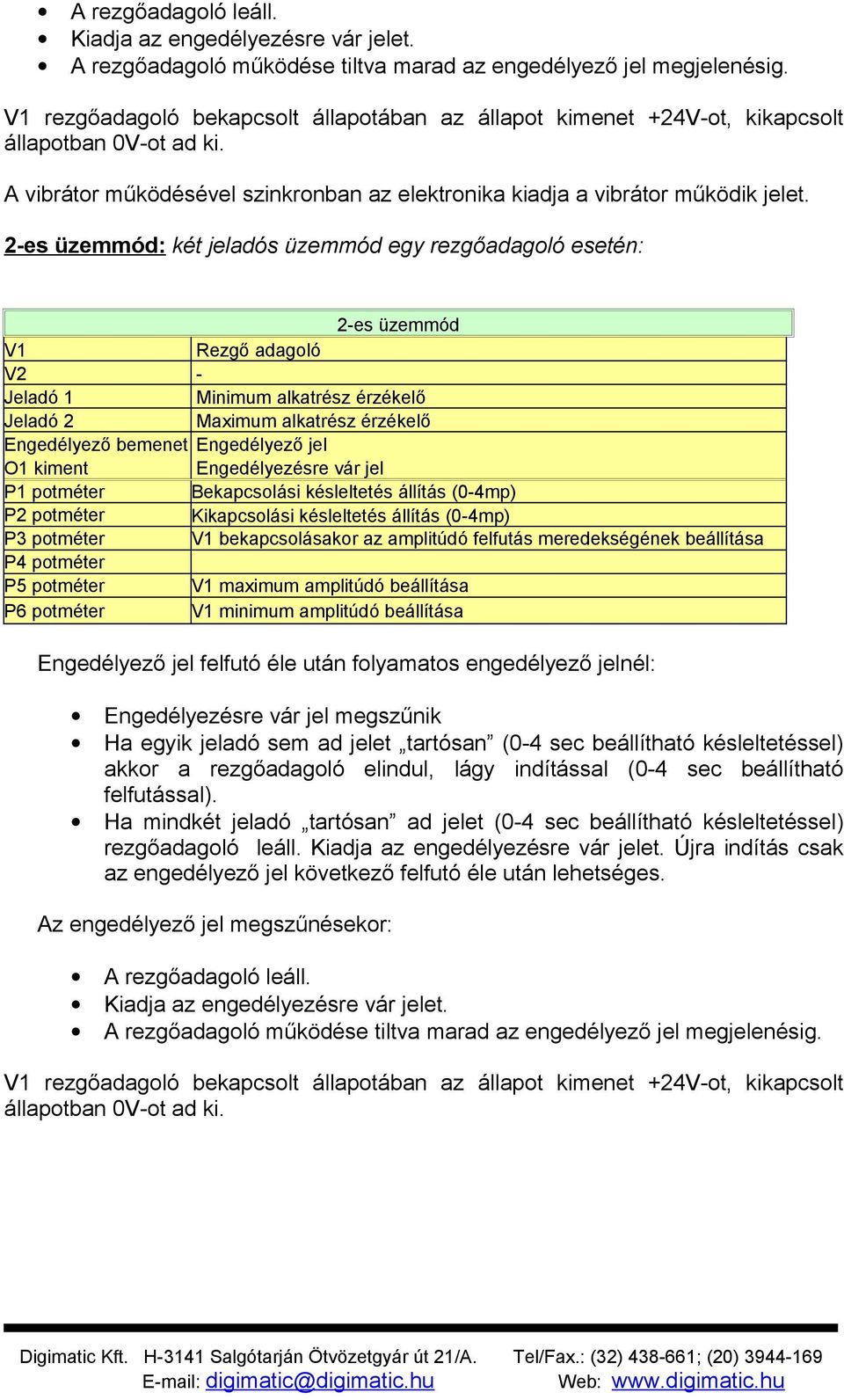 2-es üzemmód: két jeladós üzemmód egy rezgőadagoló esetén: 2-es üzemmód Rezgő adagoló Jeladó 1 Minimum alkatrész érzékelő Jeladó 2 Maximum alkatrész érzékelő Engedélyező bemenet Engedélyező jel O1