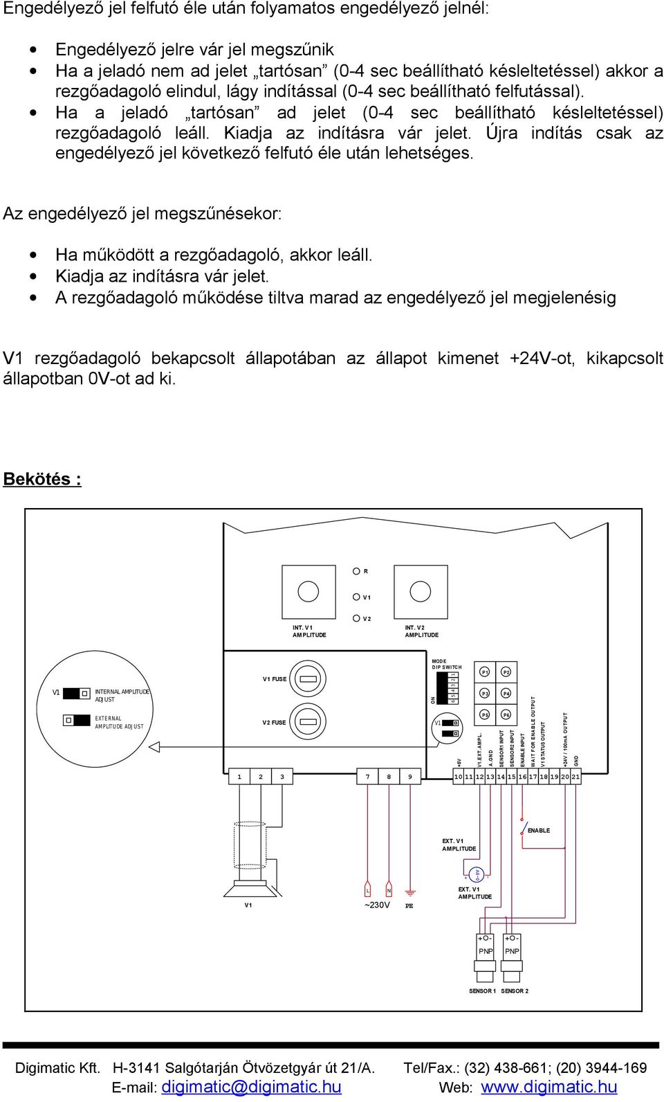 Újra indítás csak az engedélyező jel következő felfutó éle után lehetséges. Az engedélyező jel megszűnésekor: Ha működött a rezgőadagoló, akkor leáll. Kiadja az indításra vár jelet.